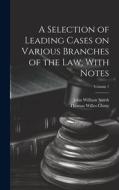 A Selection of Leading Cases on Various Branches of the Law, With Notes; Volume 1 di John William Smith, Thomas Willes Chitty edito da Creative Media Partners, LLC