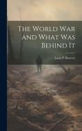 The World War and What was Behind It di Louis P Benezet edito da LEGARE STREET PR