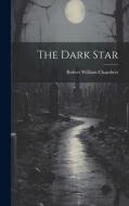 The Dark Star di Robert William Chambers edito da LEGARE STREET PR