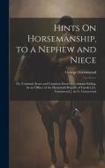 Hints On Horsemanship, to a Nephew and Niece: Or, Common Sense and Common Errors in Common Riding, by an Officer of the Household Brigade of Cavalry [ di George Greenwood edito da LEGARE STREET PR