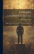 Edward Laurence Scull: A Brief Memoir, With Extracts From His Letters and Journals di Allen Clapp Thomas edito da LEGARE STREET PR