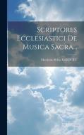 Scriptores Ecclesiastici De Musica Sacra... di Martinus Abbas Gerbert edito da LEGARE STREET PR