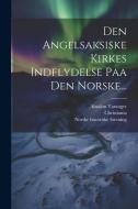 Den Angelsaksiske Kirkes Indflydelse Paa Den Norske... di Absalon Taranger, Christiania edito da LEGARE STREET PR