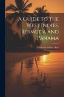 A Guide to the West Indies, Bermuda and Panama di Frederick Albion Ober edito da LEGARE STREET PR
