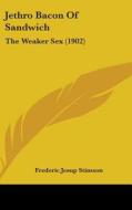 Jethro Bacon of Sandwich: The Weaker Sex (1902) di Frederic Jesup Stimson edito da Kessinger Publishing