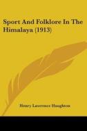 Sport And Folklore In The Himalaya (1913) di Henry Lawrence Haughton edito da Nobel Press