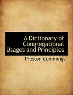 A Dictionary of Congregational Usages and Principles di Preston Cummings edito da BiblioLife