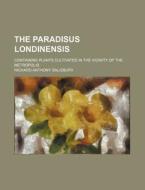 The Paradisus Londinensis; Containing Plants Cultivated in the Vicinity of the Metropolis di Richard Anthony Salisbury edito da Rarebooksclub.com