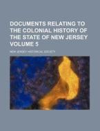 Documents Relating to the Colonial History of the State of New Jersey Volume 5 di New Jersey Historical Society edito da Rarebooksclub.com