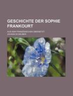 Geschichte Der Sophie Frankourt; Aus Dem Franzosischen Ubersetzt di Johann Scheuber edito da Rarebooksclub.com