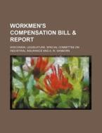 Workmen's Compensation Bill & Report di Wisconsin Legislature Insurance edito da Rarebooksclub.com