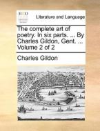 The Complete Art Of Poetry. In Six Parts. ... By Charles Gildon, Gent. ... Volume 2 Of 2 di Charles Gildon edito da Gale Ecco, Print Editions