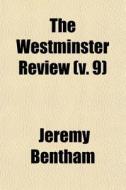 The Westminster Review V. 9 di Jeremy Bentham edito da General Books