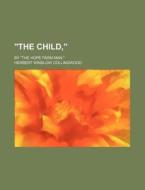 "the Child,"; By "the Hope Farm Man." di Herbert Winslow Collingwood edito da General Books Llc