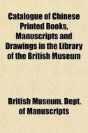 Catalogue Of Chinese Printed Books, Manu di British Manuscripts edito da Rarebooksclub.com