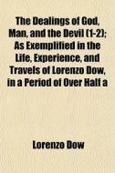 The Dealings Of God, Man, And The Devil di Lorenzo Dow edito da General Books