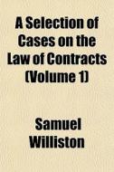 A Selection Of Cases On The Law Of Contr di Samuel Williston edito da General Books