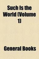Such Is The World Volume 1 di General Books edito da General Books