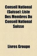 Conseil National Suisse : Liste Des Mem di Livres Groupe edito da Books LLC, Wiki Series