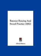 Bayonet Fencing and Sword Practice (1882) di Alfred Hutton edito da Kessinger Publishing