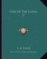 Chip of the Flying U di B. M. Bower edito da Kessinger Publishing