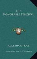The Honorable Percival di Alice Hegan Rice edito da Kessinger Publishing
