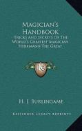 Magician's Handbook: Tricks and Secrets of the World's Greatest Magician Herrmann the Great di H. J. Burlingame edito da Kessinger Publishing