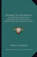 Analecta Romana: Kirchengeschichtliche Forschungen in Romischen Bibliotheken Und Archiven (1861) di Hugo Laemmer edito da Kessinger Publishing