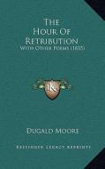 The Hour of Retribution: With Other Poems (1835) di Dugald Moore edito da Kessinger Publishing