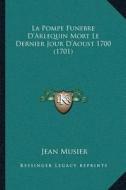 La Pompe Funebre Dacentsa -A Centsarlequin Mort Le Dernier Jour Dacentsa -A Centsaoust 1700 (1701) di Jean Musier edito da Kessinger Publishing
