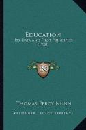 Education: Its Data and First Principles (1920) di Thomas Percy Nunn edito da Kessinger Publishing