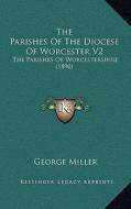 The Parishes of the Diocese of Worcester V2: The Parishes of Worcestershire (1890) di George Miller edito da Kessinger Publishing