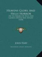Heavens Glory, and Hells Horror: Or the Parable of Dives and Lazarus Opened and Applied (1678or the Parable of Dives and Lazarus Opened and Applied (1 di John Hart edito da Kessinger Publishing