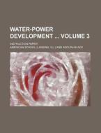 Water-Power Development Volume 3; Instruction Paper di American School edito da Rarebooksclub.com