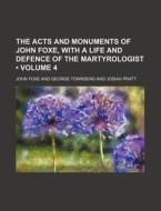 The Acts And Monuments Of John Foxe, With A Life And Defence Of The Martyrologist (volume 4) di John Foxe edito da General Books Llc