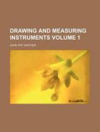 Drawing and Measuring Instruments Volume 1 di John Fry Heather edito da Rarebooksclub.com