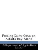 Feeding Dairy Cows On Alfalfa Hay Alone edito da Bibliogov