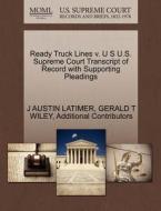 Ready Truck Lines V. U S U.s. Supreme Court Transcript Of Record With Supporting Pleadings di J Austin Latimer, Gerald T Wiley, Additional Contributors edito da Gale, U.s. Supreme Court Records