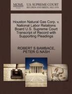 Houston Natural Gas Corp. V. National Labor Relations Board U.s. Supreme Court Transcript Of Record With Supporting Pleadings di Robert S Bambace, Peter G Nash edito da Gale, U.s. Supreme Court Records