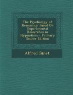 The Psychology of Reasoning: Based on Experimental Researches in Hypnotism di Alfred Binet edito da Nabu Press
