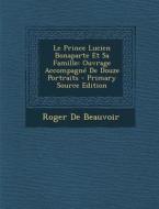 Le Prince Lucien Bonaparte Et Sa Famille: Ouvrage Accompagne de Douze Portraits - Primary Source Edition di Roger De Beauvoir edito da Nabu Press