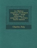 Les Maitres-Chanteurs de Richard Wagner: Etude Historique Et Analytique di Charles Joly edito da Nabu Press