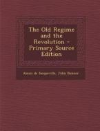Old Regime and the Revolution di Alexis De Tocqueville, John Bonner edito da Nabu Press