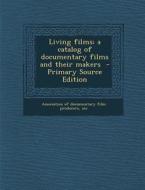 Living Films; A Catalog of Documentary Films and Their Makers edito da Nabu Press