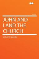 John and I and the Church di Elizabeth Grinnell edito da HardPress Publishing
