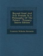 Beyond Good and Evil: Prelude to a Philosophy of the Future di Friedrich Wilhelm Nietzsche edito da Nabu Press