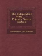 The Independent Whig ... - Primary Source Edition di Thomas Gordon, John Trenchard edito da Nabu Press