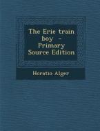 The Erie Train Boy di Horatio Alger edito da Nabu Press