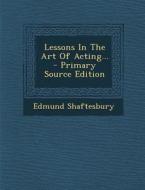 Lessons in the Art of Acting... di Edmund Shaftesbury edito da Nabu Press