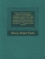 Texas and the Texans: Or, Advance of the Anglo-Americans to the South-West; Including a History of Leading Events in Mexico, from the Conque di Henry Stuart Foote edito da Nabu Press
